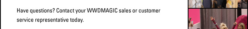 Have questions? Contact your WWDMAGIC sales or customer service representative today.