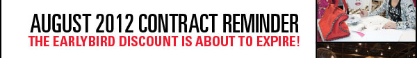 AUGUST 2012 CONTRACT REMINDER  THE EARLYBIRD DISCOUNT IS ABOUT TO EXPIRE! 