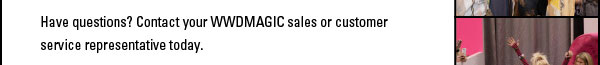 Have questions? Contact your WWDMAGIC sales or customer service representative today.