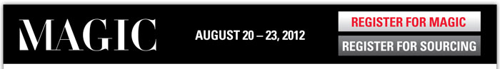 MAGIC
August 20-23, 2012

REGISTER FOR MAGIC
http://registration3.experient-inc.com/showMAG122/Attendee/Default.aspx?ContactID=%%ContactID%%&LastName=%%LastName%%&PromoCode=%%PromoCode%%&selID=%%StrategyExecutionLogID%%

REGISTER FOR SOURCING
http://registration3.experient-inc.com/showMAG122/SRC/Default.aspx?ContactID=%%ContactID%%&LastName=%%LastName%%&PromoCode=%%PromoCode%%&selID=%%StrategyExecutionLogID%%