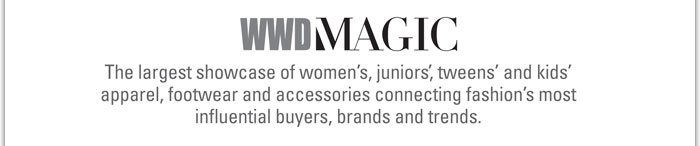 WWDMAGIC
http://www.magiconline.com/wwdmagic/video
The largest showcase of womens, juniors, tweens and kids apparel, footwear and accessories connecting fashions most influential buyers, brands and trends.