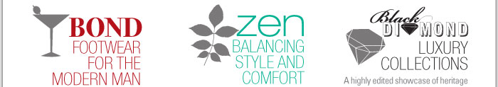BOND  FOOTWEAR FOR THE MODERN MAN  From designer to contemporary, BOND spotlights the best shoes for the debonair man.    ZEN  BALANCING STYLE AND COMFORT  A showcase of unique styles and the newest trends, ZEN features footwear on the forefront of Eurocomfort and wellness.    BLACK DIAMOND  LUXURY COLLECTIONS  A highly edited showcase of heritage labels and history-making new talent, BLACK DIAMOND embodies luxury, design and best-in-class quality.  