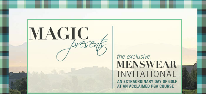 MAGIC presents The exclusive Menswear Invitational AN EXTRAORDINARY DAY OF GOLF AT AN ACCLAIMED PGA COURSE