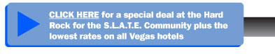 CLICK HERE for a special deal at the Hard Rock for the SLATE Community plus the lowest rates on all Vegas hotels.