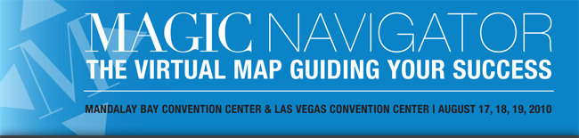 MAGIC Navigator - The virtual map guiding your success. Mandalay Bay Convention Center & Las Vegas Convention Center | August 17, 18, 19, 2010