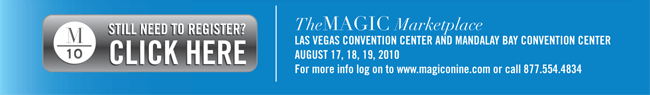 Still need to register? Click Here. The MAGIC Marketplace LAS VEGAS CONVENTION CENTER AND MANDALAY BAY CONVENTION CENTER AUGUST 17, 18, 19, 2010 For more info log on to www.magiconine.com or call 877.554.4834