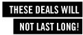 THESE DEALS WILL NOT LAST LONG