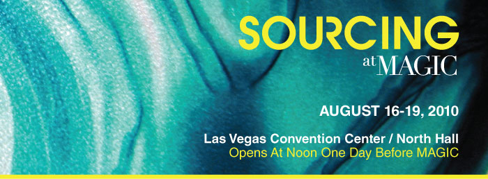 SOURCING at MAGIC | August 16-19, 2010 | Las Vegas Convention Center / North Hall | Opens At Noon One Day Before MAGIC