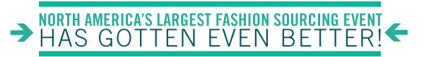 North America’s Largest Fashion Sourcing event Has Gotten Even Better!