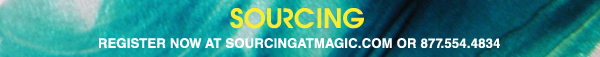 Sourcing - Register now at sourcingatmagic.com or 877.554.4834