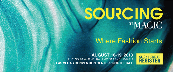 SOURCING at MAGIC - Where Fashion Starts - August 16-19, 2010 - Opens at Noon, One day before MAGIC - Las Vegas Convention Center / North Hall 