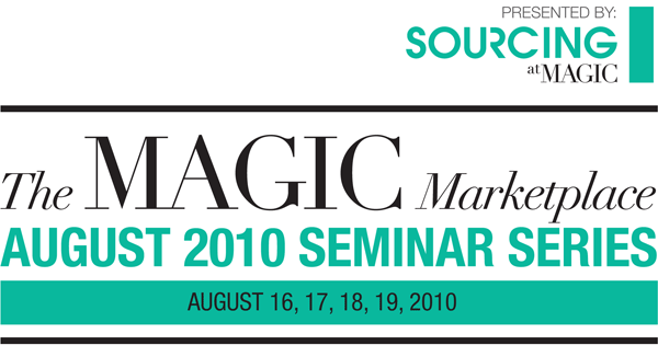 Presented By: SOURCING at MAGIC | August 16, 17, 18, 19, 2010 | The MAGIC Marketplace | August 2010 Seminar Series 