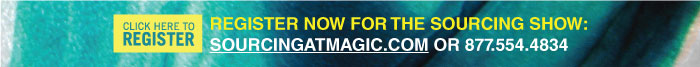 Register now for the Sourcing Show - www.sourcingatmagic.com or 877.554.4834