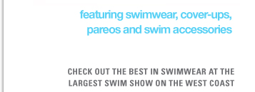 CHECK OUT THE BEST IN SWIMWEAR AT THE LARGEST SWIM SHOW ON THE WEST COAST