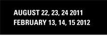 August 22, 23, 24 2011 | February 13, 14, 15 2012