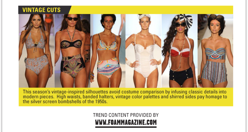 VINTAGE CUTS This season's vintage-inspired silhouettes aviod costume comparison by infusing classic details into modern pieces. High waists, banded halters, vintage color palettes and shirred sides pay homage to the silver screen bombshells of the 1950's.  TREND CONTENT PROVIDED BY WWW.FOAMMAGAZINE.COM