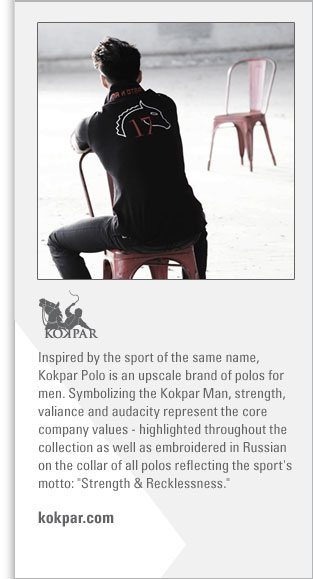 Kokpar Polo
http://www.kokpar.com
Inspired by a sport of the same name, Kokpar Polo is an upscale brand of polos for men. Symbolizing the Kokpar Man, strength, valiance and 
audacity represent the core company values - highlighted throughout the collection as well as embroidered in Russian on the collar of all
polos reflecting the sport's motto: Strength and Recklessness.