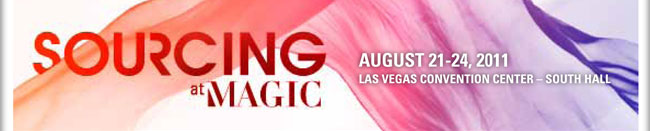 SOURCING at MAGIC <http://www.sourcingatmagic.com>
August 21-24, 2011
Las Vegas Convention Center  South Hall

