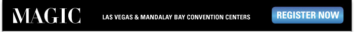 MAGIC  Las Vegas and Mandalay Bay Convention Centers    REGISTER NOW   http://registration.experient-inc.com/ShowMAG112/SRC/Default.aspx?ContactID=%%ContactID%%&LastName=%%LastName%%&PromoCode=%%PromoCode%%&selID =%%StrategyExecutionLogID%% 
