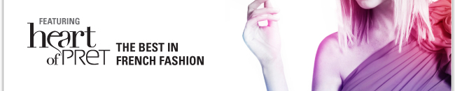 FEATURING heart of PRET THE BEST IN FRENCH FASION