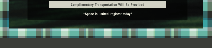Complimentary Transportation Will Be Provided  *Space is limited, register today*