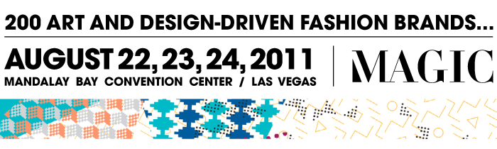 200 ART AND DESIGN-DRIVEN FASHION BRANDS AUGUST 22, 23, 24, 2011 MANDALAY BAY CONVENTION CENTER/ LAS VEGAS