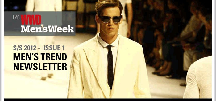 By: WWD Men's Week  S/S 2012 - Issue 1  Men's Trend Newsletter 