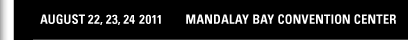 AUGUST 22, 23, 24 2011  MANDALAY BAY CONVENTION CENTER