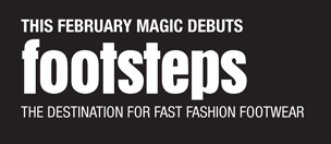 THIS FEBRUARY MAGIC DEBUTS FOOTSTEPS - SHOWCASING THE BEST IN FAST FASHION FOOTWEAR