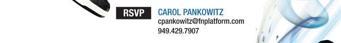 RSVP CAROL PANKOWITZ
cpankowitz@fnplatform.com
949.429.7907