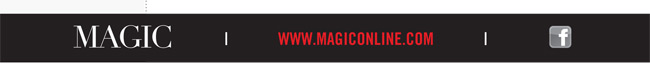 MAGIC | REGISTER NOW AT WWW.MAGICONLINE.COM OR CALL 877.544.4834 | FACEBOOK