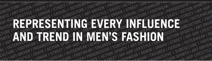 REPRESENTING EVERY INFLUENCE AND TREND IN MEN'S FASHION