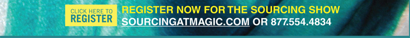 REGISTER NOW FOR THE SOURCING SHOW
SOURCINGATMAGIC.COM OR 877.554.4834
