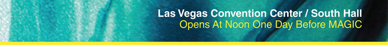 Las Vegas Convention Center / South Hall
Opens At Noon One Day Before MAGIC
