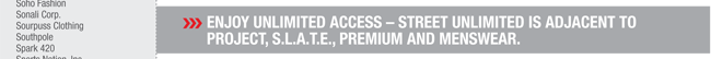 Enjoy unlimited access – STREET Unlimited is adjacent to
PROJECT, S.L.A.T.E., PREMIUM and menswear.