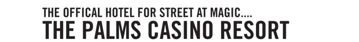 THE OFFICIAL HOTEL FOR STREET AT MAGIC.... THE PALMS CASINO RESORT