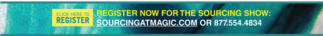 CLICK HERE TO REGISTER - REGISTER NOW FOR THE SOURCING SHOW SOURCINGAT MAGIC.COM OR 877.554.4834