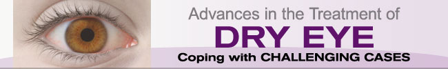 Advances in the treatment of Dry Eye - Coping with challenging cases. 