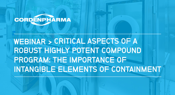 Corden Pharma Webinar > Critical Aspects of a Robust Highly Potent Compound Program: The Importance of Intangible Elements of Containment